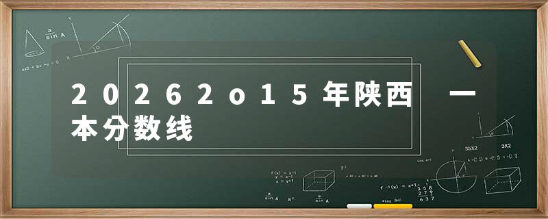 20262o15年陕西 一本分数线