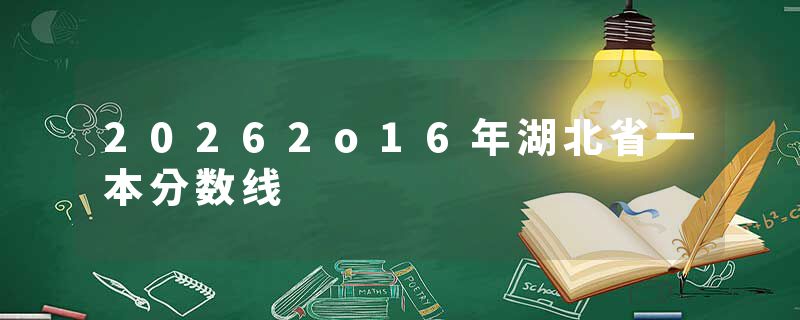 20262o16年湖北省一本分数线