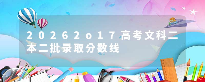 20262o17高考文科二本二批录取分数线