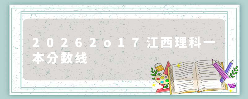 20262o17江西理科一本分数线