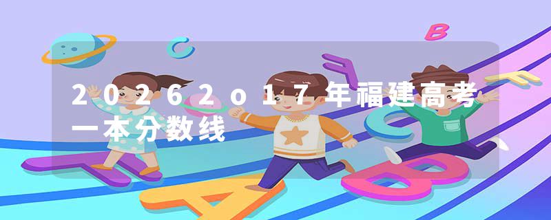 20262o17年福建高考一本分数线