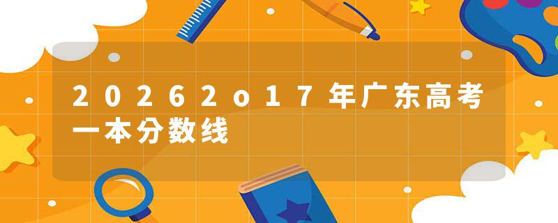 20262o17年广东高考一本分数线