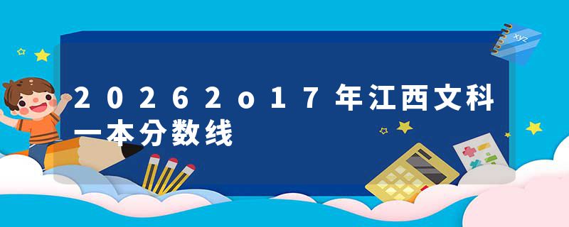 20262o17年江西文科一本分数线