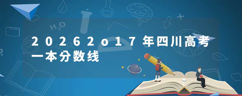 20262o17年四川高考一本分数线