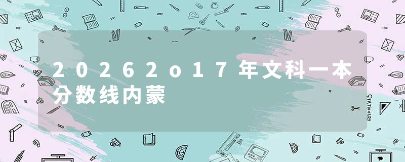 20262o17年文科一本分数线内蒙