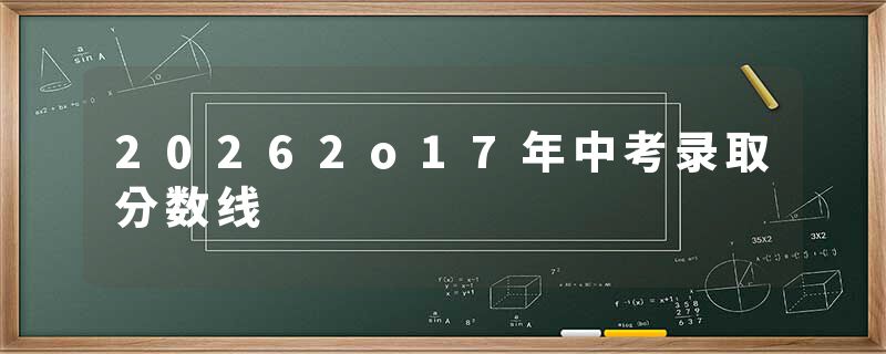 20262o17年中考录取分数线
