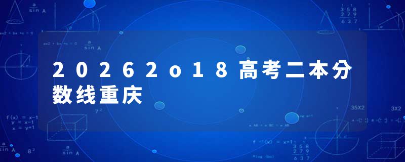 20262o18高考二本分数线重庆