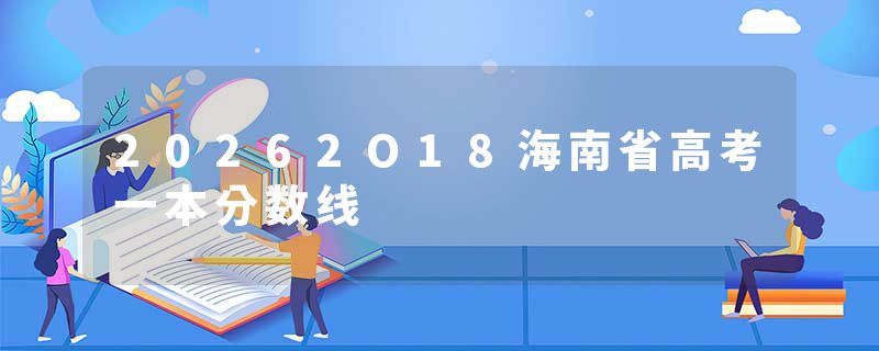 20262O18海南省高考一本分数线
