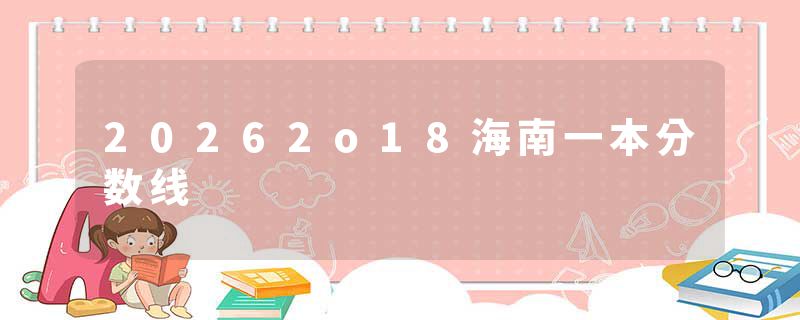 20262o18海南一本分数线