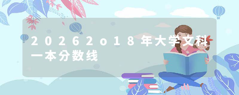 20262o18年大学文科一本分数线