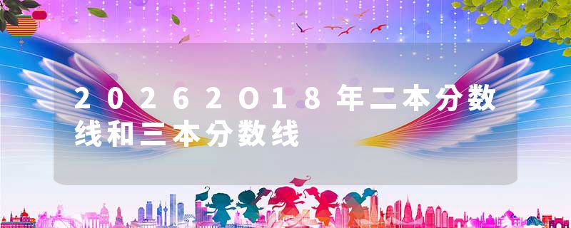 20262O18年二本分数线和三本分数线