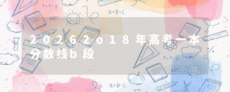20262o18年高考一本分数线b段