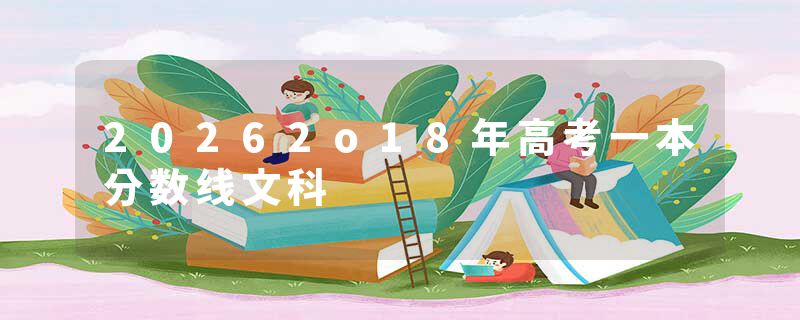20262o18年高考一本分数线文科