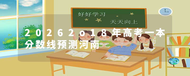 20262o18年高考一本分数线预测河南