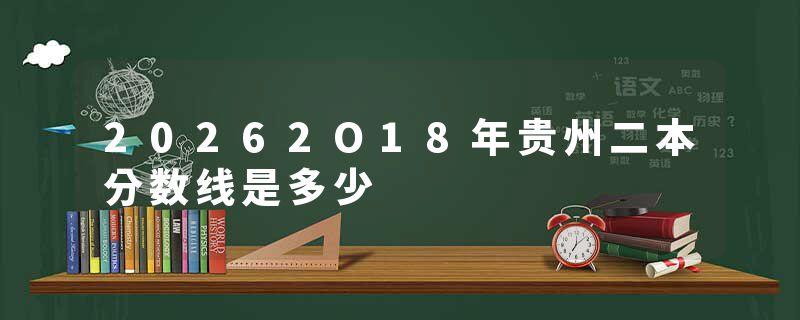 20262O18年贵州二本分数线是多少