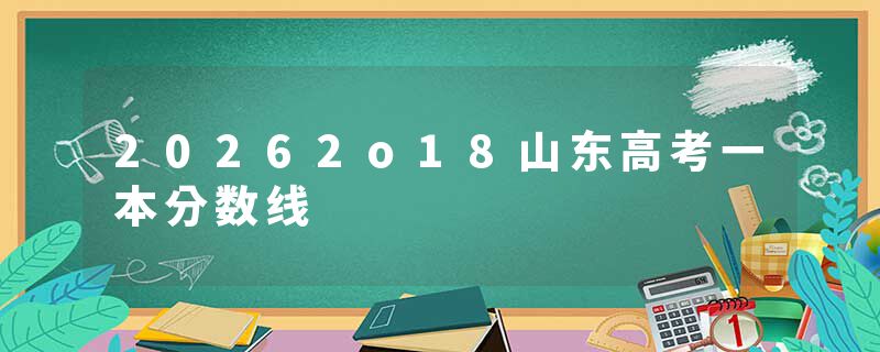 20262o18山东高考一本分数线