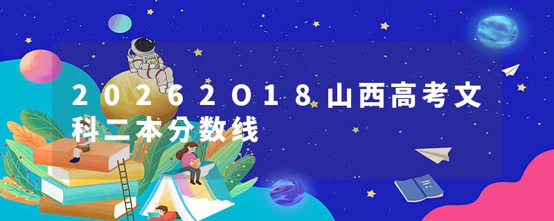 20262O18山西高考文科二本分数线