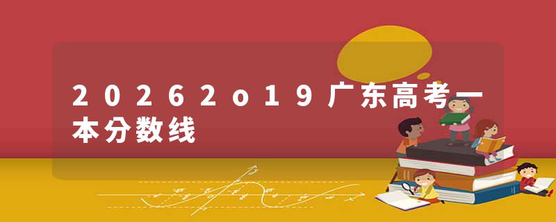 20262o19广东高考一本分数线