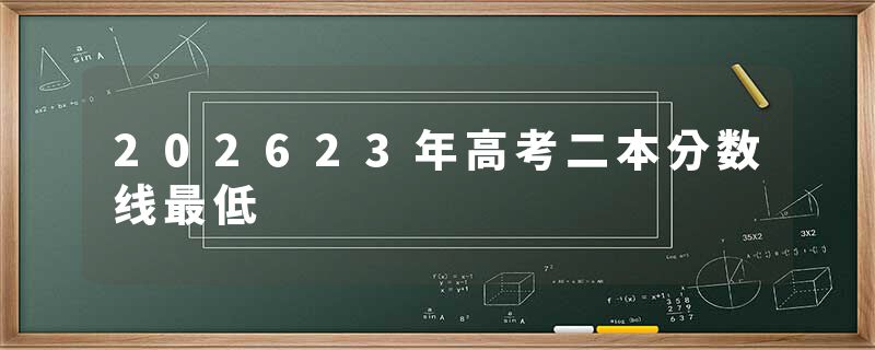 202623年高考二本分数线最低