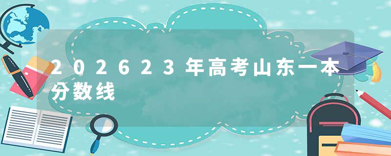 202623年高考山东一本分数线