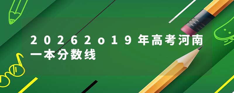 20262o19年高考河南一本分数线