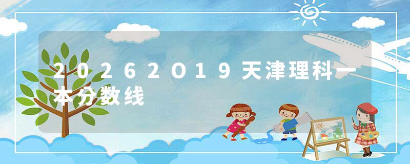 20262O19天津理科一本分数线