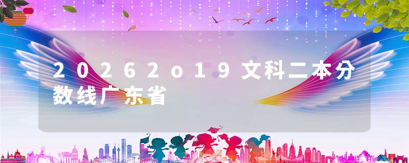 20262o19文科二本分数线广东省