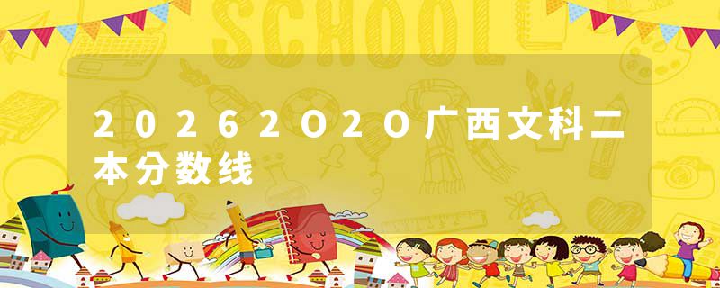 20262O2O广西文科二本分数线