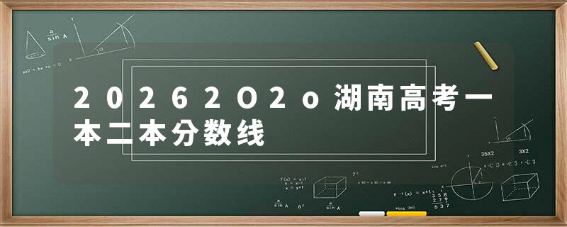 20262O2o湖南高考一本二本分数线