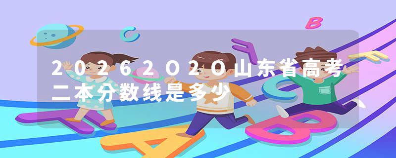 20262O2O山东省高考二本分数线是多少