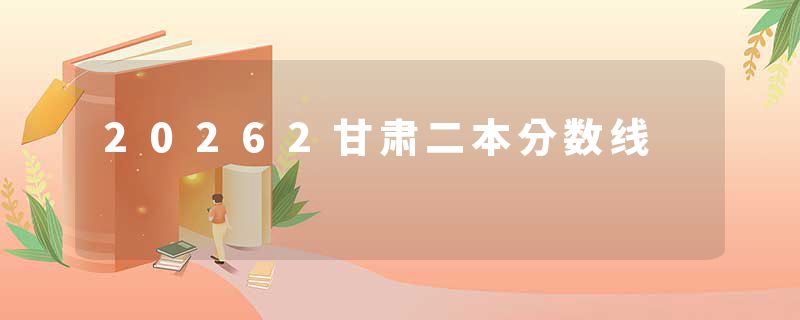 20262甘肃二本分数线