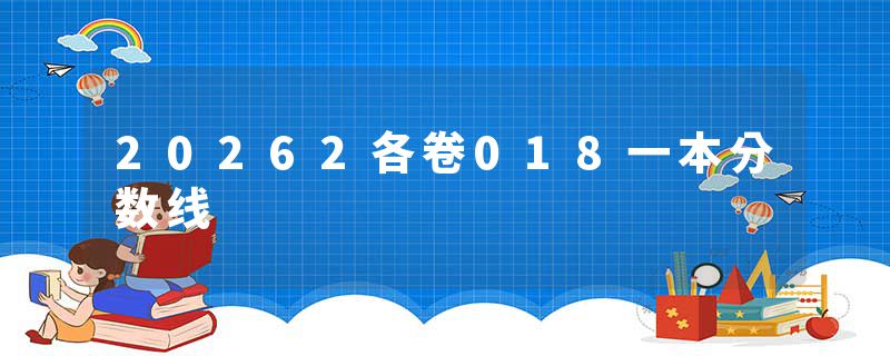 20262各卷018一本分数线