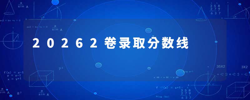 20262卷录取分数线