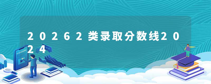 20262类录取分数线2024