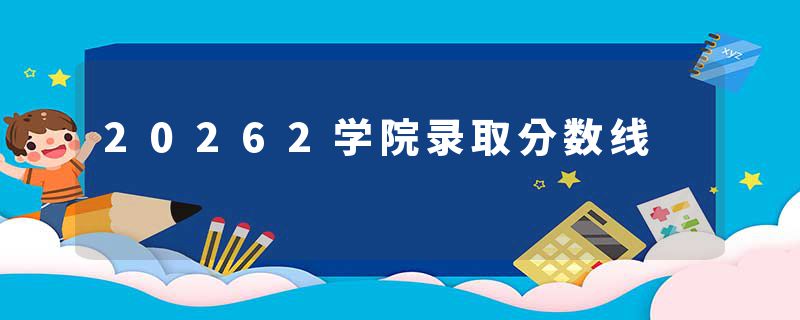 20262学院录取分数线
