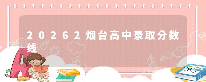 20262烟台高中录取分数线