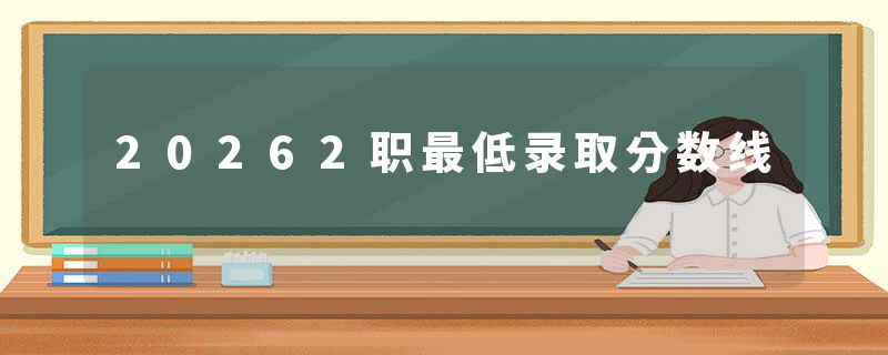 20262职最低录取分数线