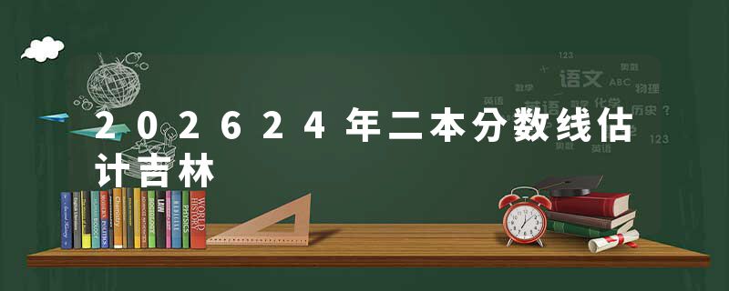 202624年二本分数线估计吉林