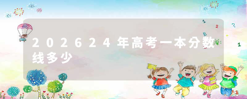202624年高考一本分数线多少