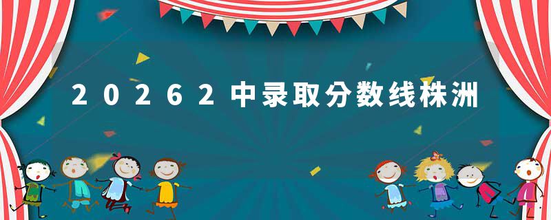 20262中录取分数线株洲