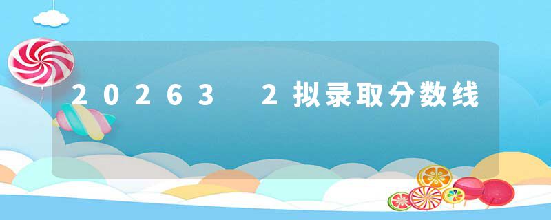 20263 2拟录取分数线