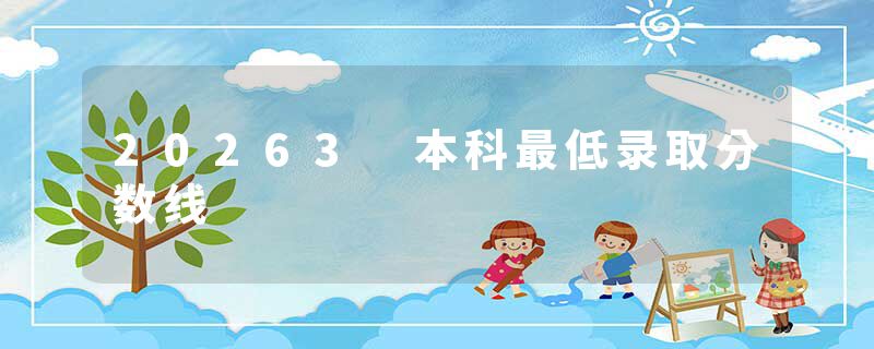 20263 本科最低录取分数线