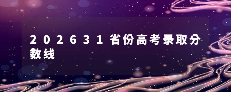 202631省份高考录取分数线