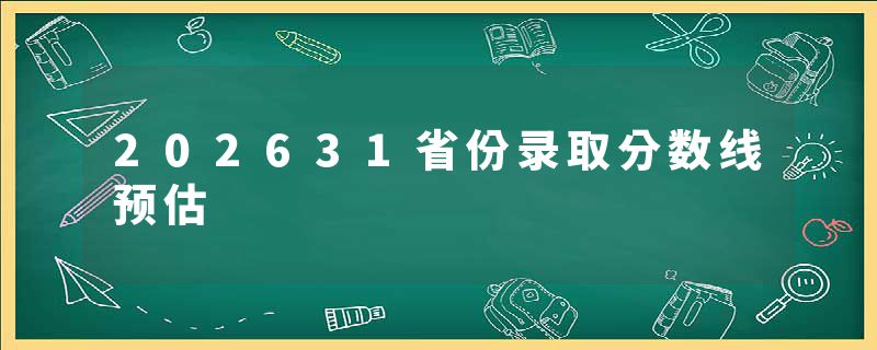 202631省份录取分数线预估