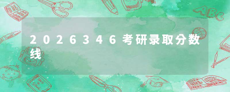 2026346考研录取分数线