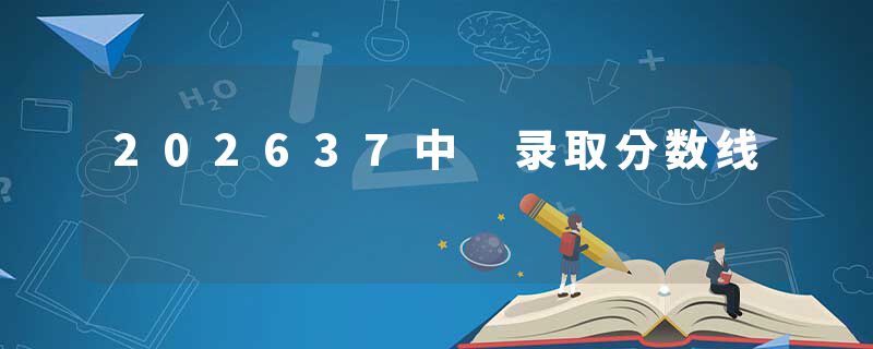 202637中 录取分数线