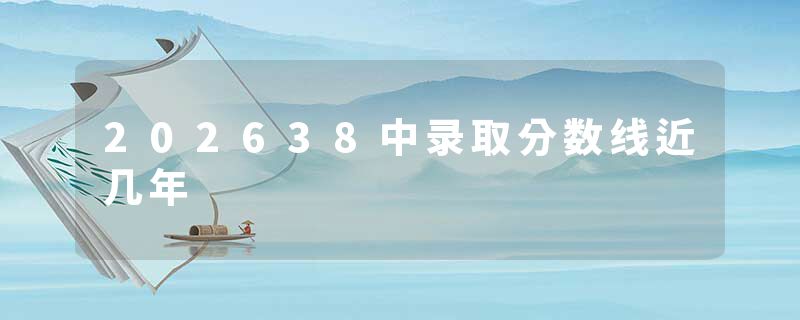 202638中录取分数线近几年
