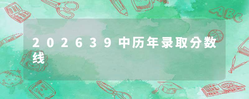 202639中历年录取分数线