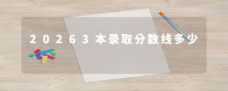 20263本录取分数线多少