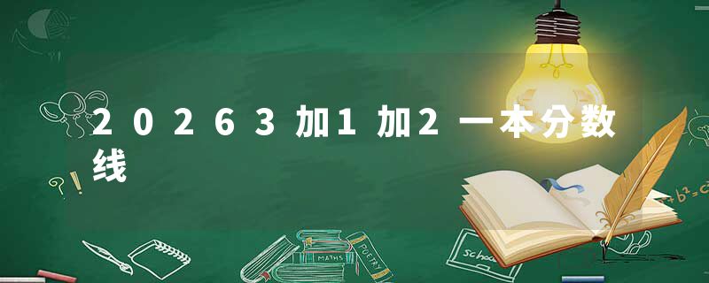 20263加1加2一本分数线